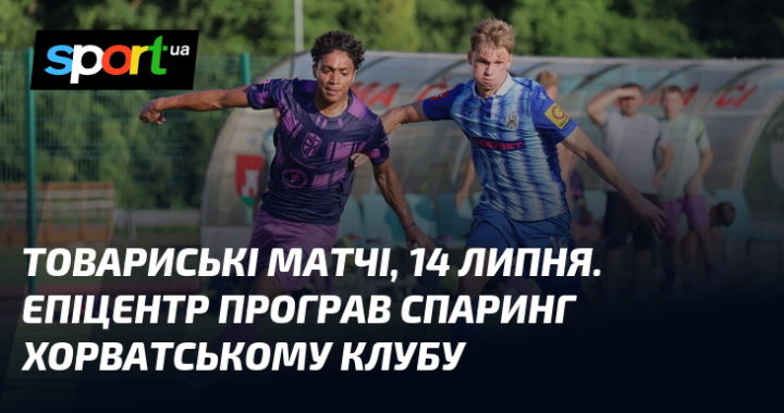 Товариські матчі: 14 липня, "Епіцентр" програв хорватському клубу